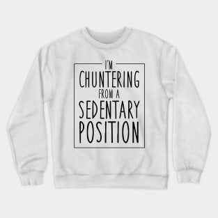 Chuntering from a sedentary position Crewneck Sweatshirt